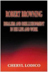 Robert Browning:  Idealism and Disillusionment in His Life and Work
